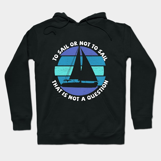 Sailing - To Sail Or Not To Sail That Is Not A Question Hoodie by Kudostees